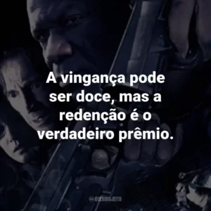 A vingança pode ser doce, mas a redenção é o verdadeiro prêmio.