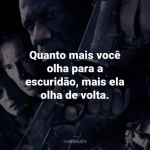 Quanto mais você olha para a escuridão, mais ela olha de volta.