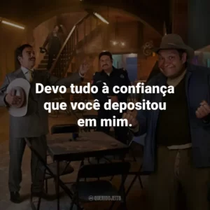 Devo tudo à confiança que você depositou em mim.