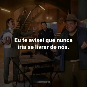 Eu te avisei que nunca iria se livrar de nós.