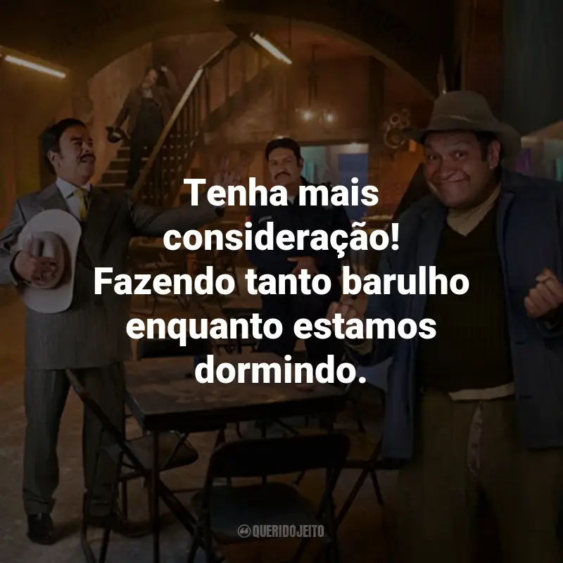 Frases do Filme Viva o México!: Tenha mais consideração! Fazendo tanto barulho enquanto estamos dormindo.
