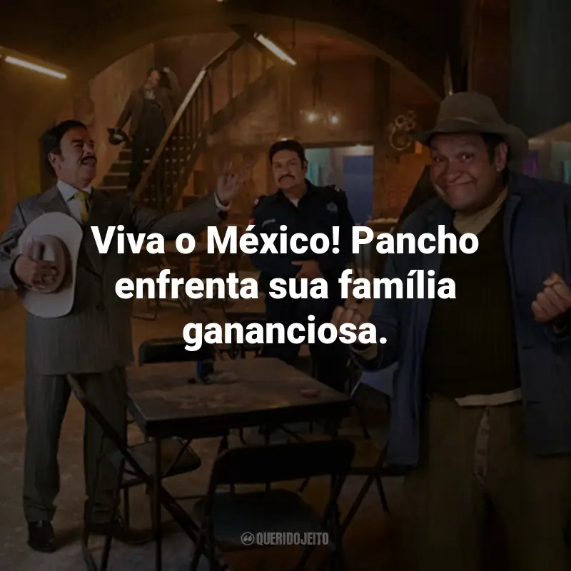 Frases do Filme Viva o México!: Viva o México! Pancho enfrenta sua família gananciosa.