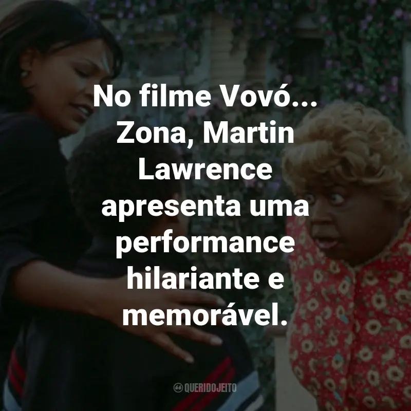 Frases do Filme Vovó... Zona: No filme Vovó... Zona, Martin Lawrence apresenta uma performance hilariante e memorável.