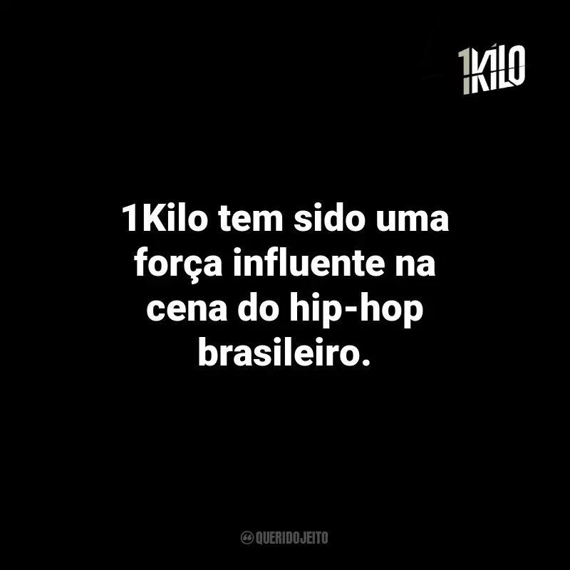 Frases da 1Kilo: 1Kilo tem sido uma força influente na cena do hip-hop brasileiro.