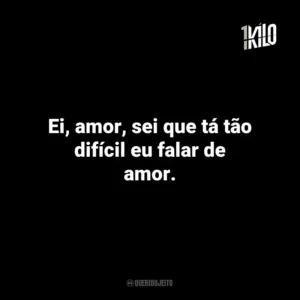 Ei, amor, sei que tá tão difícil eu falar de amor.