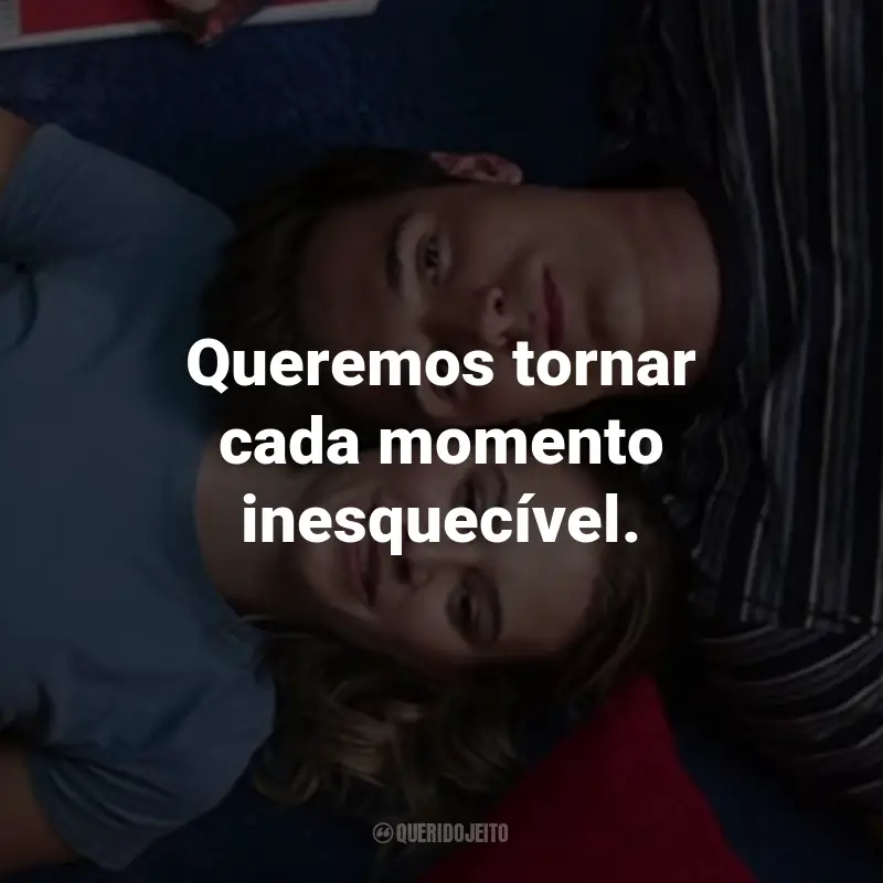 Frases do Filme 2 Corações: Queremos tornar cada momento inesquecível.