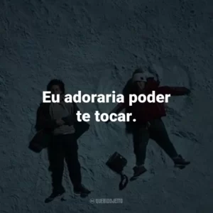 Eu adoraria poder te tocar. – Will Newman.