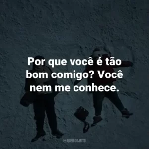 Por que você é tão bom comigo? Você nem me conhece. – Will Newman.