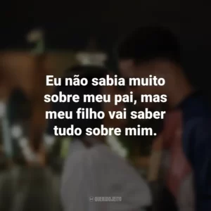 Eu não sabia muito sobre meu pai, mas meu filho vai saber tudo sobre mim. A Descoberta Perfeita (Filme)