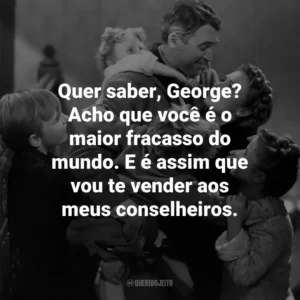 Quer saber, George? Acho que você é o maior fracasso do mundo. E é assim que vou te vender aos meus conselheiros.