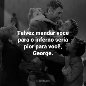 Talvez mandar você para o inferno seria pior para você, George.