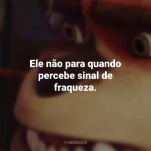 Ele não para quando percebe sinal de fraqueza. A Liga de Monstros (Filme)