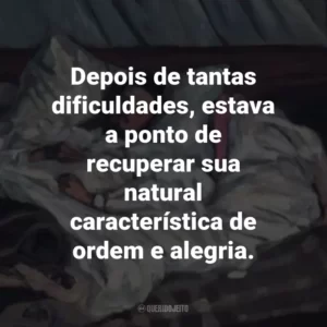 Depois de tantas dificuldades, estava a ponto de recuperar sua natural característica de ordem e alegria.