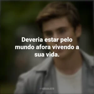 Deveria estar pelo mundo afora vivendo a sua vida. A Morte e a Vida de Charlie (Filme)