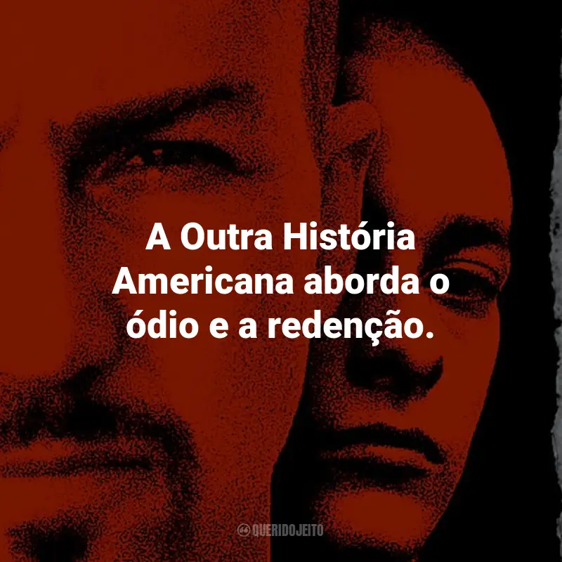 Frases do Filme A Outra História Americana: A Outra História Americana aborda o ódio e a redenção.