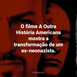 O filme A Outra História Americana mostra a transformação de um ex-neonazista.