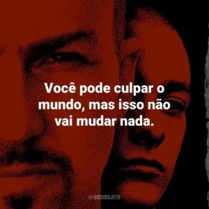 Você pode culpar o mundo, mas isso não vai mudar nada. – Dr. Bob Sweeney.