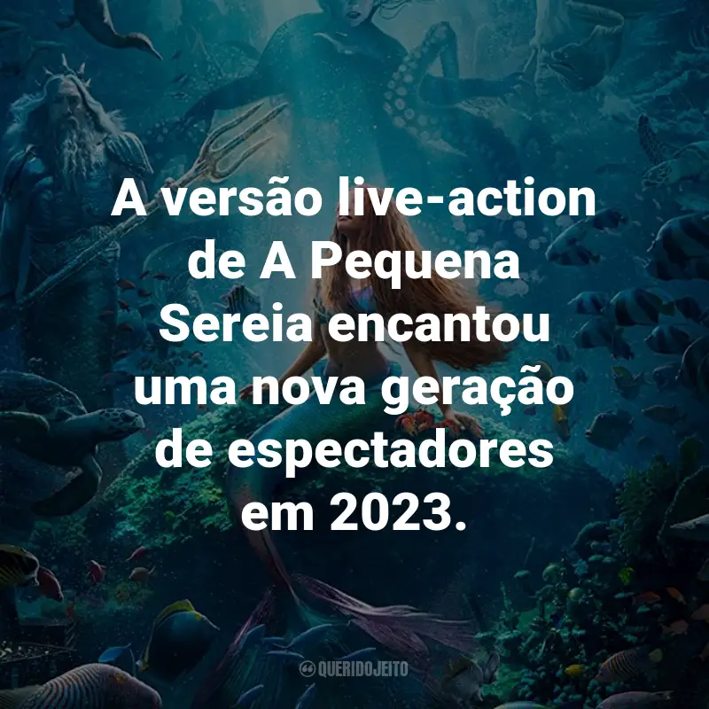 Frases do Filme A Pequena Sereia (2023): A versão live-action de A Pequena Sereia encantou uma nova geração de espectadores em 2023.