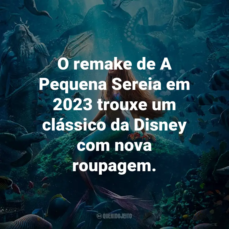 Frases do Filme A Pequena Sereia (2023): O remake de A Pequena Sereia em 2023 trouxe um clássico da Disney com nova roupagem.