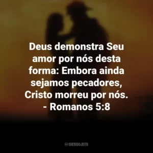Deus demonstra Seu amor por nós desta forma: Embora ainda sejamos pecadores, Cristo morreu por nós. – Romanos 5:8 À Prova de Fogo (Filme)