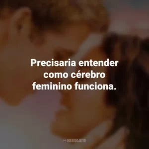 Precisaria entender como cérebro feminino funciona. A Última Música (Filme)