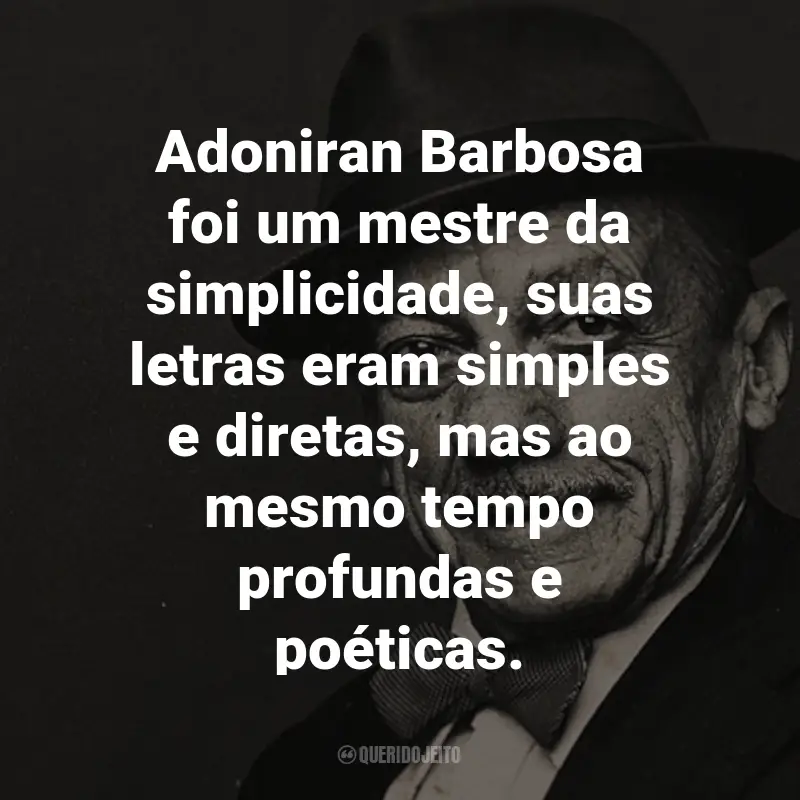 Frases do Adoniran Barbosa: Adoniran Barbosa foi um mestre da simplicidade, suas letras eram simples e diretas, mas ao mesmo tempo profundas e poéticas.