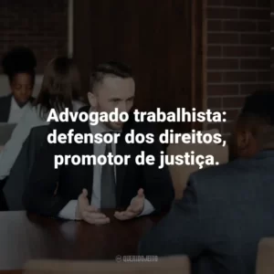Advogado trabalhista: defensor dos direitos, promotor de justiça.