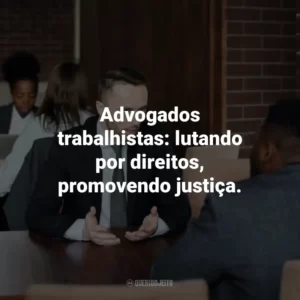 Advogados trabalhistas: lutando por direitos, promovendo justiça.
