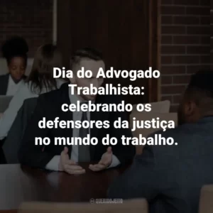 Dia do Advogado Trabalhista: celebrando os defensores da justiça no mundo do trabalho.
