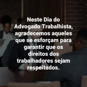 Neste Dia do Advogado Trabalhista, agradecemos aqueles que se esforçam para garantir que os direitos dos trabalhadores sejam respeitados.