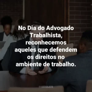 No Dia do Advogado Trabalhista, reconhecemos aqueles que defendem os direitos no ambiente de trabalho.