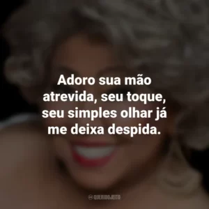 Adoro sua mão atrevida, seu toque, seu simples olhar já me deixa despida. Alcione