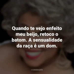 Quando te vejo enfeito meu beijo, retoco o batom. A sensualidade da raça é um dom. Alcione