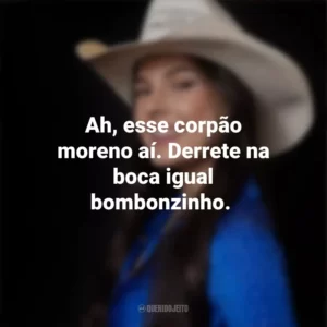 Ah, esse corpão moreno aí. Derrete na boca igual bombonzinho. Ana Castela