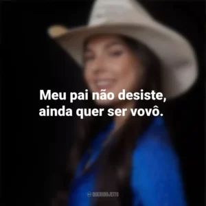 Meu pai não desiste, ainda quer ser vovô. Ana Castela