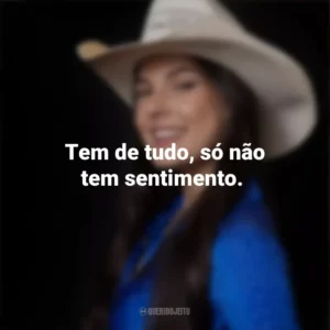Tem de tudo, só não tem sentimento. Ana Castela
