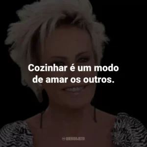 Cozinhar é um modo de amar os outros.