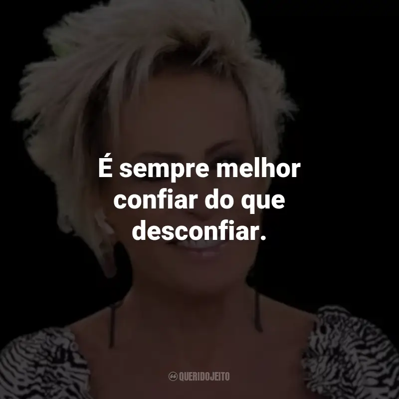 Frases de Ana Maria Braga: É sempre melhor confiar do que desconfiar.