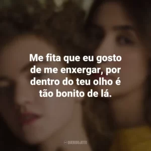 Me fita que eu gosto de me enxergar, por dentro do teu olho é tão bonito de lá. Anavitória