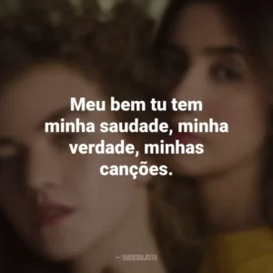 Meu bem tu tem minha saudade, minha verdade, minhas canções. Anavitória