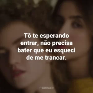 Tô te esperando entrar, não precisa bater que eu esqueci de me trancar. Anavitória
