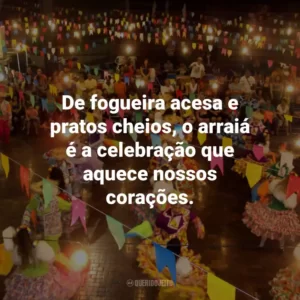 De fogueira acesa e pratos cheios, o arraiá é a celebração que aquece nossos corações.