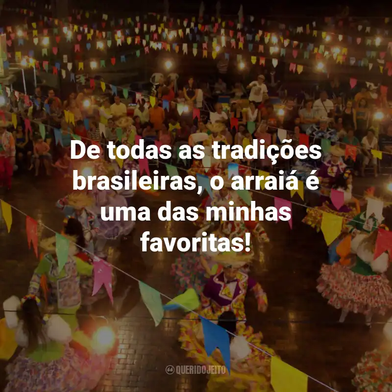 Frases de Arraiá: De todas as tradições brasileiras, o arraiá é uma das minhas favoritas!