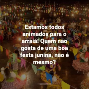 Estamos todos animados para o arraiá! Quem não gosta de uma boa festa junina, não é mesmo?