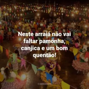 Neste arraiá não vai faltar pamonha, canjica e um bom quentão!