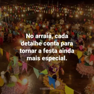 No arraiá, cada detalhe conta para tornar a festa ainda mais especial.
