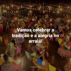 Vamos celebrar a tradição e a alegria no arraiá!