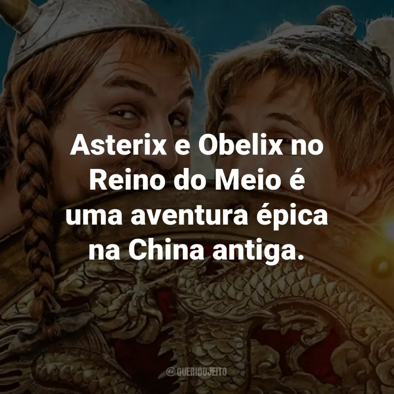 Frases do Filme Asterix e Obelix no Reino do Meio: Asterix e Obelix no Reino do Meio é uma aventura épica na China antiga.