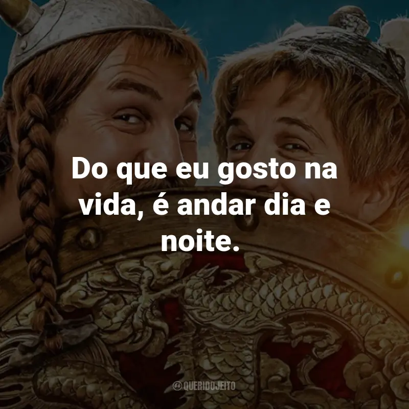 Frases do Filme Asterix e Obelix no Reino do Meio: Do que eu gosto na vida, é andar dia e noite.