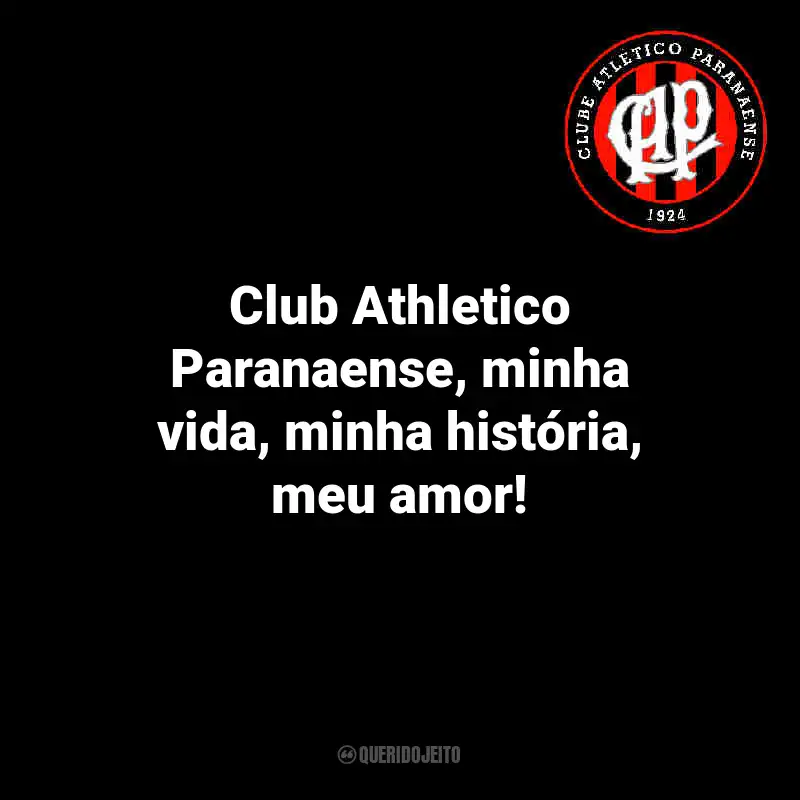 Frases do Athletico Paranaense: Club Athletico Paranaense, minha vida, minha história, meu amor!